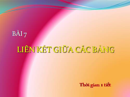 Bài 7. Liên kết giữa các bảng