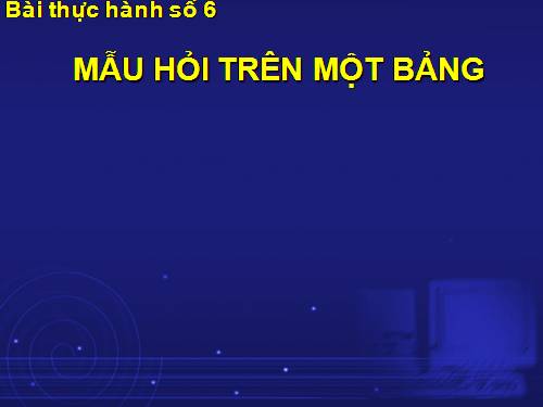 Bài tập và thực hành 6: Mẫu hỏi trên một bảng