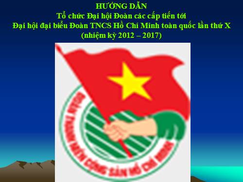 GD CD: HD đại hội Đoàn các cấp NK( 2012-2017)