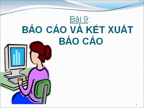 Bài 9. Báo cáo và kết xuất báo cáo