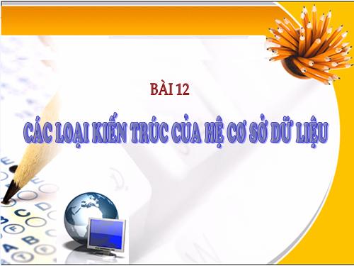 Bài 12. Các loại kiến trúc của hệ cơ sở dữ liệu