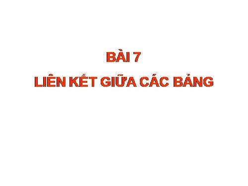 Bài 7. Liên kết giữa các bảng