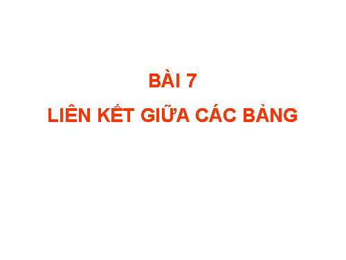 Bài 7. Liên kết giữa các bảng