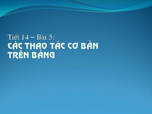 Bài 5. Các thao tác cơ bản trên bảng