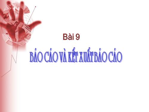 Bài 9. Báo cáo và kết xuất báo cáo