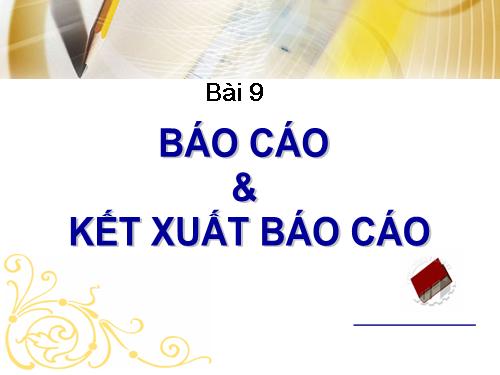 Bài 9. Báo cáo và kết xuất báo cáo