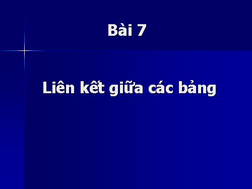 Bài 7. Liên kết giữa các bảng