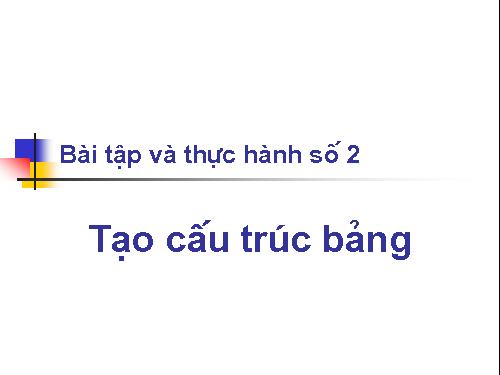 Bài tập và thực hành 2: Tạo cấu trúc bảng