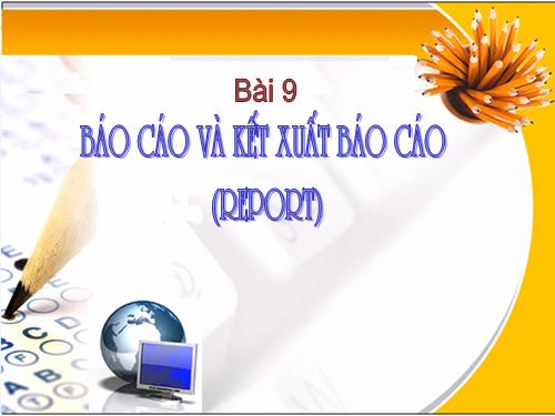 Bài 9. Báo cáo và kết xuất báo cáo