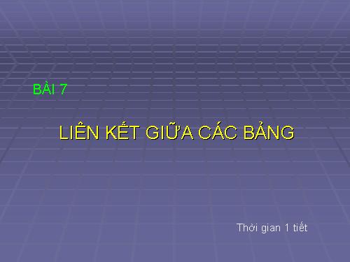 Bài 7. Liên kết giữa các bảng