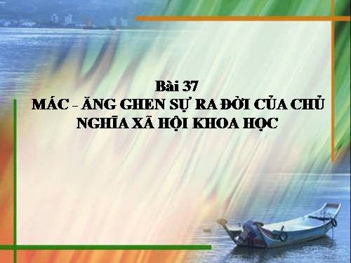 Bài 37. Mác và Ang-ghen. Sự ra đời của chủ nghĩa xã hội khoa học