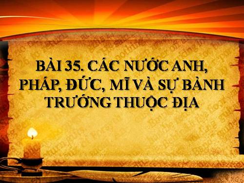 Bài 35. Các nước Anh, Pháp, Đức, Mĩ và sự bành trướng thuộc địa