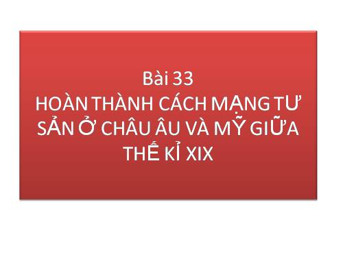 Bài 33. Hoàn thành cách mạng tư sản ở Châu Âu và Mĩ giữa thế kỷ XIX