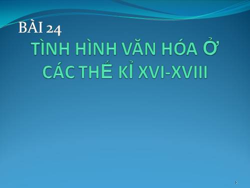 Bài 24. Tình hình văn hóa ở các thế kỷ XVI-XVIII