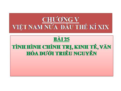 Bài 25. Tình hình chính trị kinh tế văn hóa dưới triều Nguyễn (Nửa đầu thế kỷ XIX)