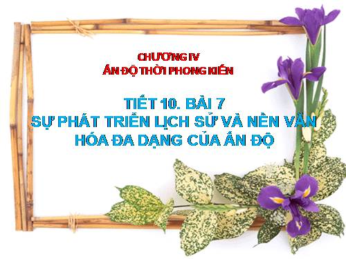 Bài 7. Sự phát triển lịch sử và nền Văn hoá đa dạng của Ấn Độ