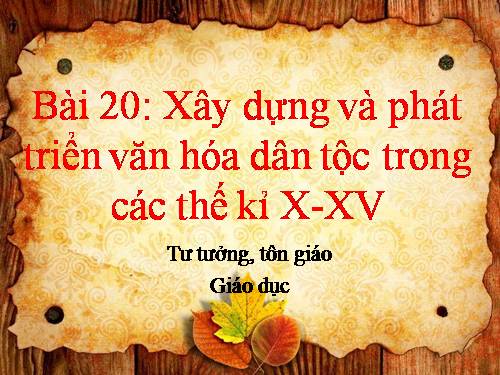 Bài 20. Xây dựng và phát triển văn hóa dân tộc trong các thế kỷ X-XV