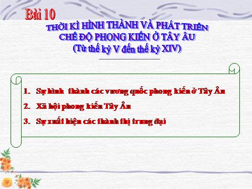 Bài 10. Thời kì hình thành và phát triển của chế độ phong kiến ở Tây Âu (Từ thế kỉ V đến thế kỉ XIV)