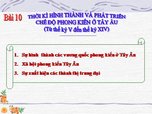 Bài 10. Thời kì hình thành và phát triển của chế độ phong kiến ở Tây Âu (Từ thế kỉ V đến thế kỉ XIV)