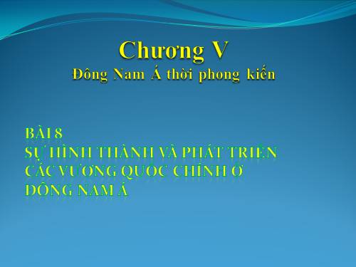 Bài 8. Sự hình thành và phát triển các vương quốc chính ở Đông Nam Á