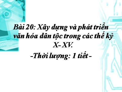 Bài 20. Xây dựng và phát triển văn hóa dân tộc trong các thế kỷ X-XV