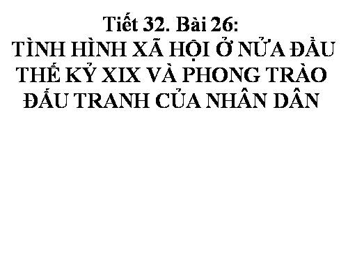 Bài 26. Tình hình xã hội ở nửa đầu thế kỷ XIX và phong trào đấu tranh của nhân dân