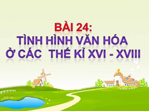 Bài 24. Tình hình văn hóa ở các thế kỷ XVI-XVIII