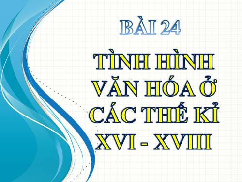 Bài 24. Tình hình văn hóa ở các thế kỷ XVI-XVIII