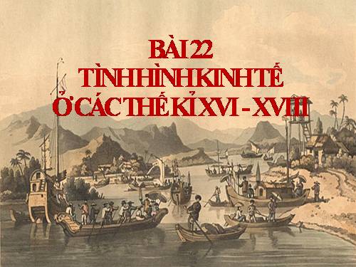 Bài 22. Tình hình kinh tế ở các thế kỷ XVI-XVIII