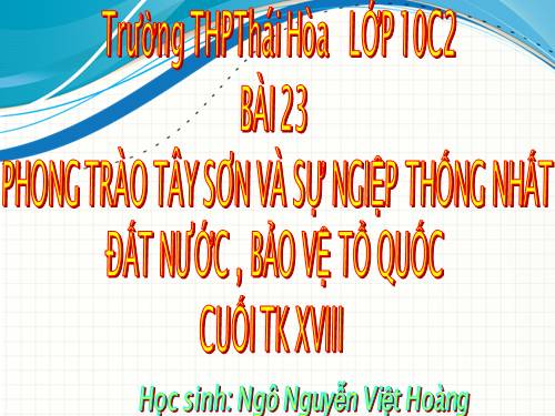 Bài 23. Phong trào Tây Sơn và sự nghiệp thống nhất đất nước. Bảo vệ tổ quốc cuối thế kỷ XVIII