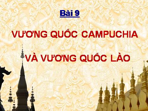 Bài 9. Vương quốc Cam-pu-chia và Vương quốc Lào