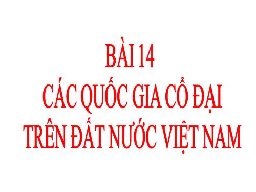 Bài 14. Các quốc gia cổ đại trên đất nước Việt Nam