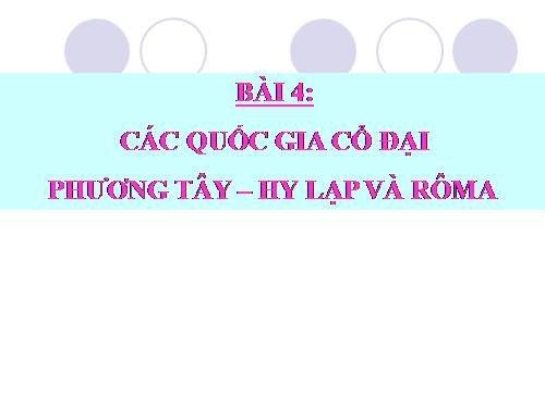 Bài 4. Các quốc gia cổ đại phương Tây - Hi Lạp và Rô-ma