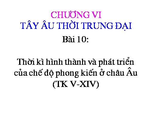 Bài 10. Thời kì hình thành và phát triển của chế độ phong kiến ở Tây Âu (Từ thế kỉ V đến thế kỉ XIV)