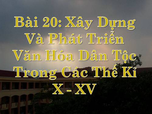 Bài 20. Xây dựng và phát triển văn hóa dân tộc trong các thế kỷ X-XV