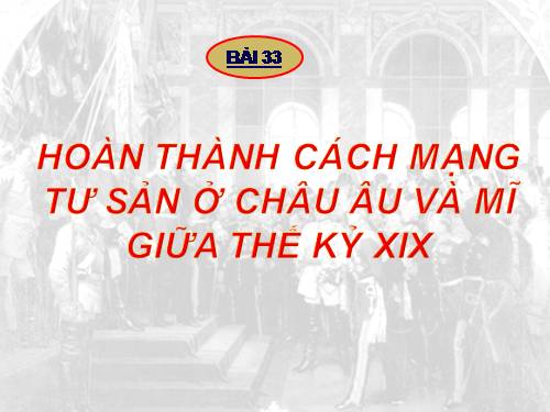 Bài 33. Hoàn thành cách mạng tư sản ở Châu Âu và Mĩ giữa thế kỷ XIX