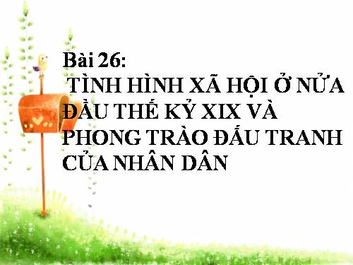 Bài 26. Tình hình xã hội ở nửa đầu thế kỷ XIX và phong trào đấu tranh của nhân dân