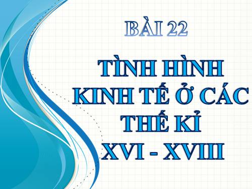 Bài 22. Tình hình kinh tế ở các thế kỷ XVI-XVIII