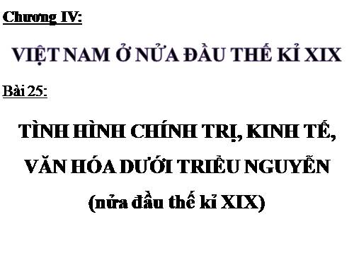 Bài 25. Tình hình chính trị kinh tế văn hóa dưới triều Nguyễn (Nửa đầu thế kỷ XIX)