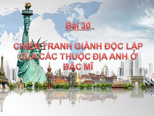 Bài 30. Chiến tranh giành độc lập của các thuộc địa Anh ở Bắc Mỹ