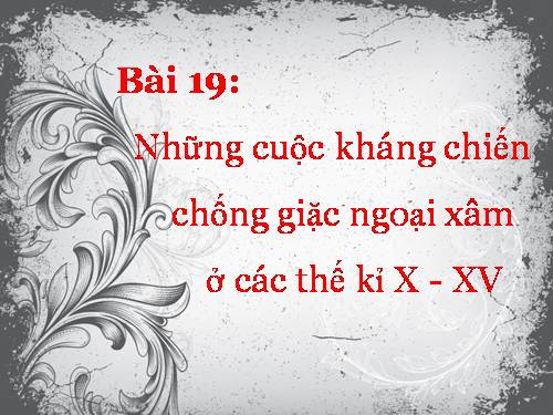 Bài 19. Những cuộc kháng chiến chống ngoại xâm ở các thế kỷ X-XV