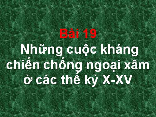 Bài 19. Những cuộc kháng chiến chống ngoại xâm ở các thế kỷ X-XV