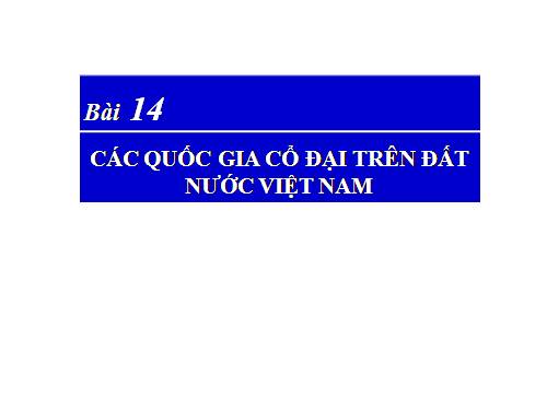 Bài 14. Các quốc gia cổ đại trên đất nước Việt Nam