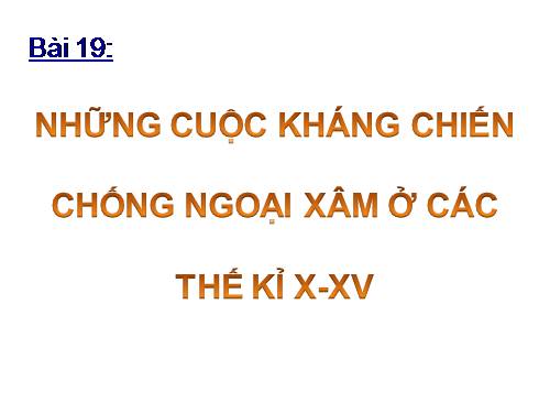 Bài 19. Những cuộc kháng chiến chống ngoại xâm ở các thế kỷ X-XV