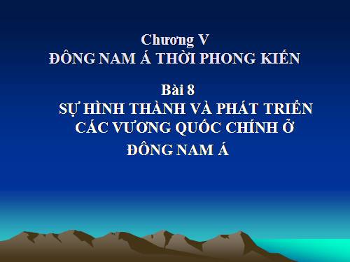 Bài 8. Sự hình thành và phát triển các vương quốc chính ở Đông Nam Á