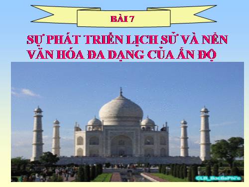 Bài 7. Sự phát triển lịch sử và nền Văn hoá đa dạng của Ấn Độ