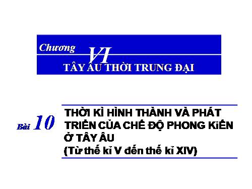 Bài 10. Thời kì hình thành và phát triển của chế độ phong kiến ở Tây Âu (Từ thế kỉ V đến thế kỉ XIV)