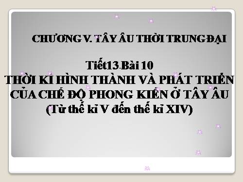 Bài 10. Thời kì hình thành và phát triển của chế độ phong kiến ở Tây Âu (Từ thế kỉ V đến thế kỉ XIV)