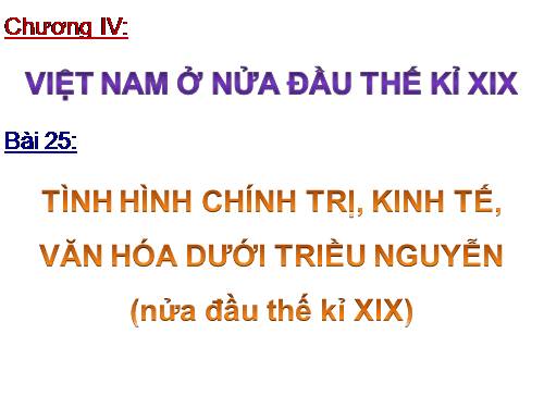 Bài 25. Tình hình chính trị kinh tế văn hóa dưới triều Nguyễn (Nửa đầu thế kỷ XIX)