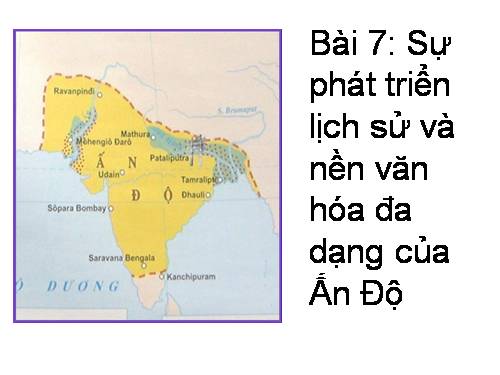 Bài 7. Sự phát triển lịch sử và nền Văn hoá đa dạng của Ấn Độ